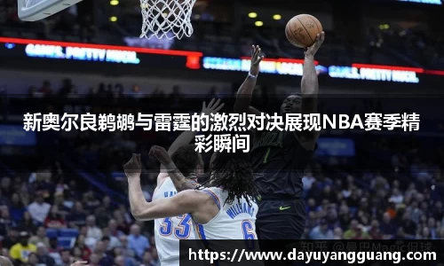 新奥尔良鹈鹕与雷霆的激烈对决展现NBA赛季精彩瞬间