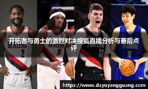 开拓者与勇士的激烈对决搜狐直播分析与赛后点评