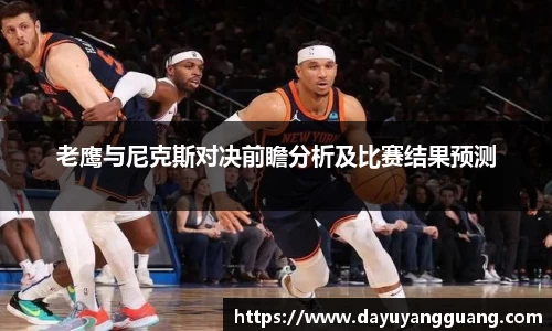 老鹰与尼克斯对决前瞻分析及比赛结果预测