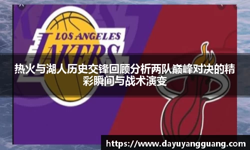 热火与湖人历史交锋回顾分析两队巅峰对决的精彩瞬间与战术演变