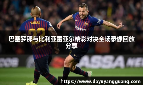 巴塞罗那与比利亚雷亚尔精彩对决全场录像回放分享