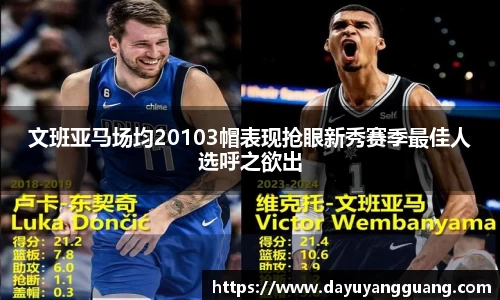 文班亚马场均20103帽表现抢眼新秀赛季最佳人选呼之欲出
