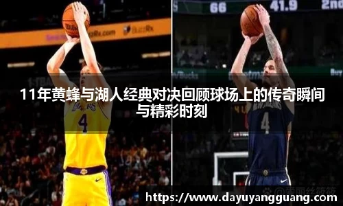 11年黄蜂与湖人经典对决回顾球场上的传奇瞬间与精彩时刻